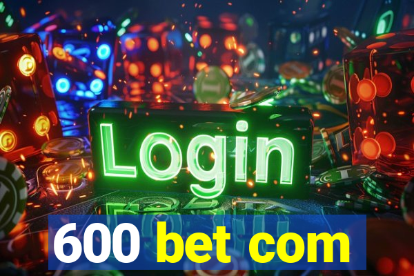 600 bet com